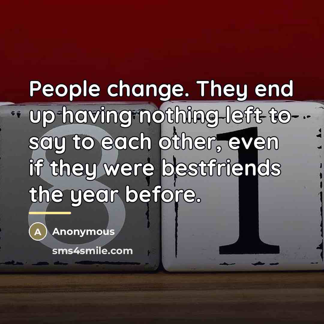 “People change. They end up having nothing left to say…” quote by Anonymous