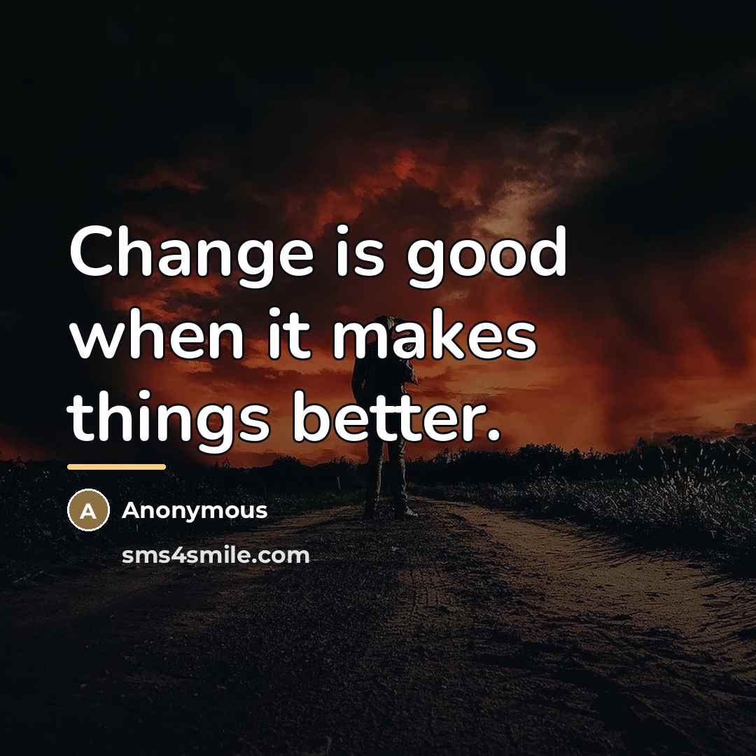 “Change is good when it makes things better.…” quote by Anonymous