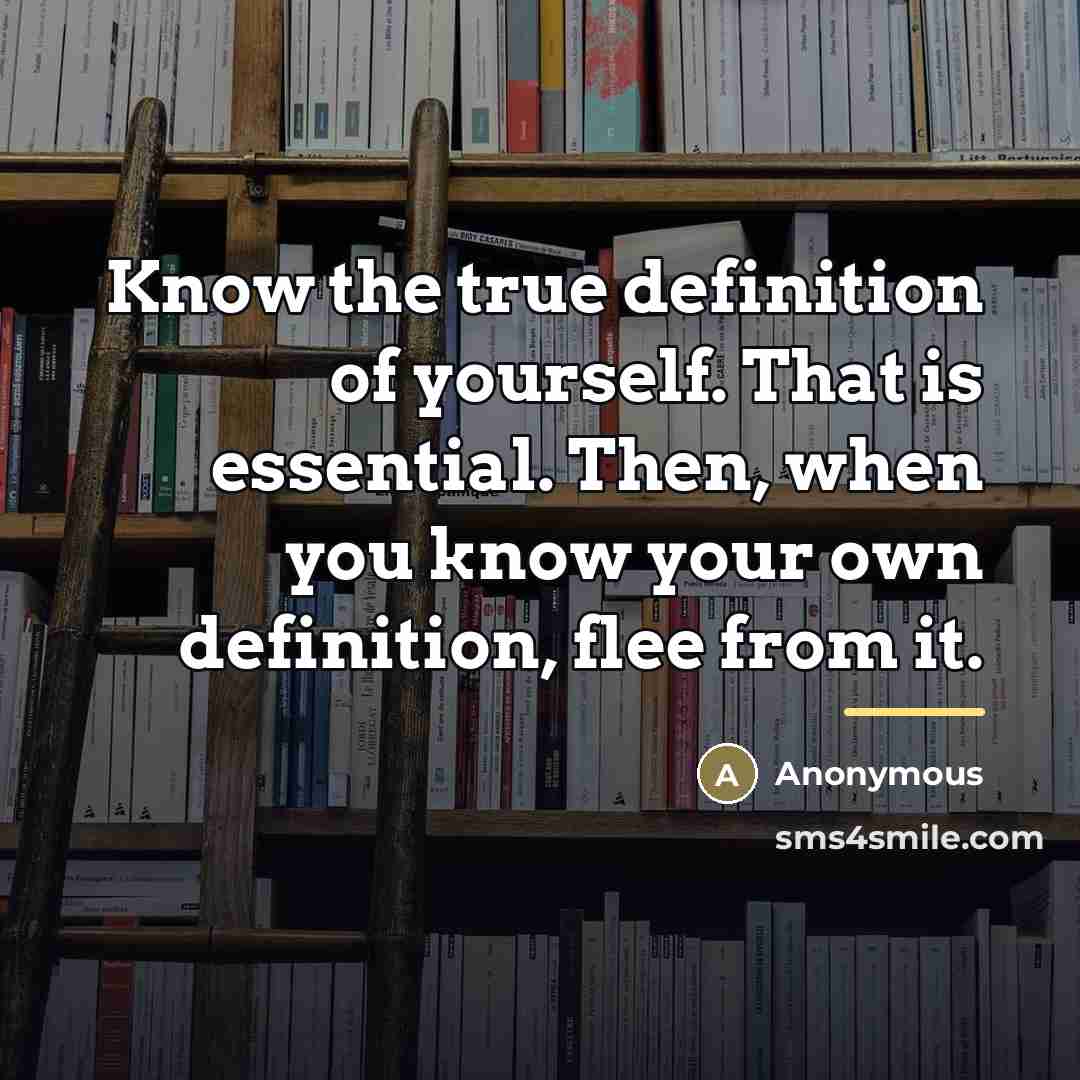 “Know the true definition of yourself. That is essential. Then,…” quote by Anonymous