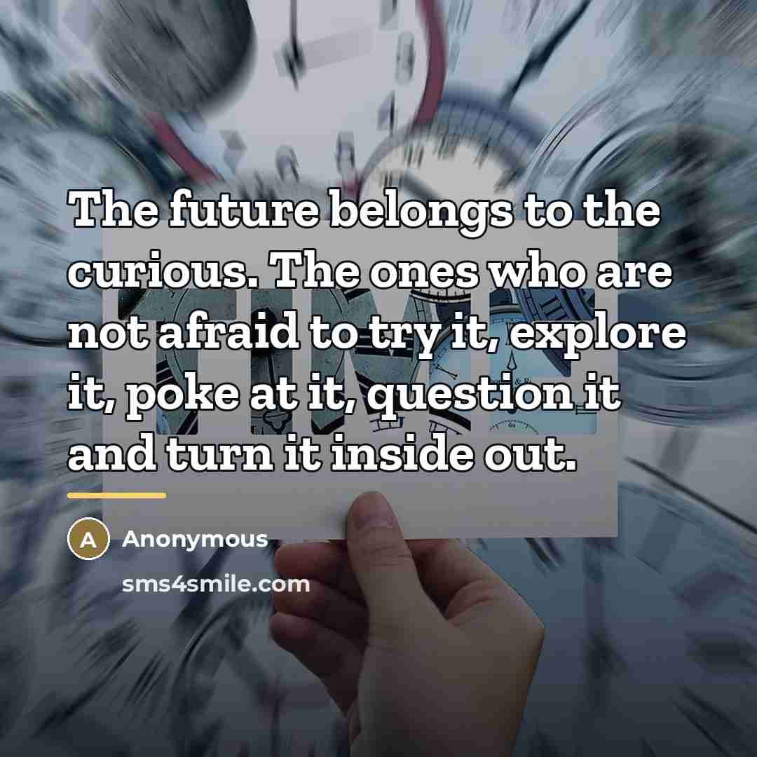 “The future belongs to the curious. The ones who are…” quote by Anonymous