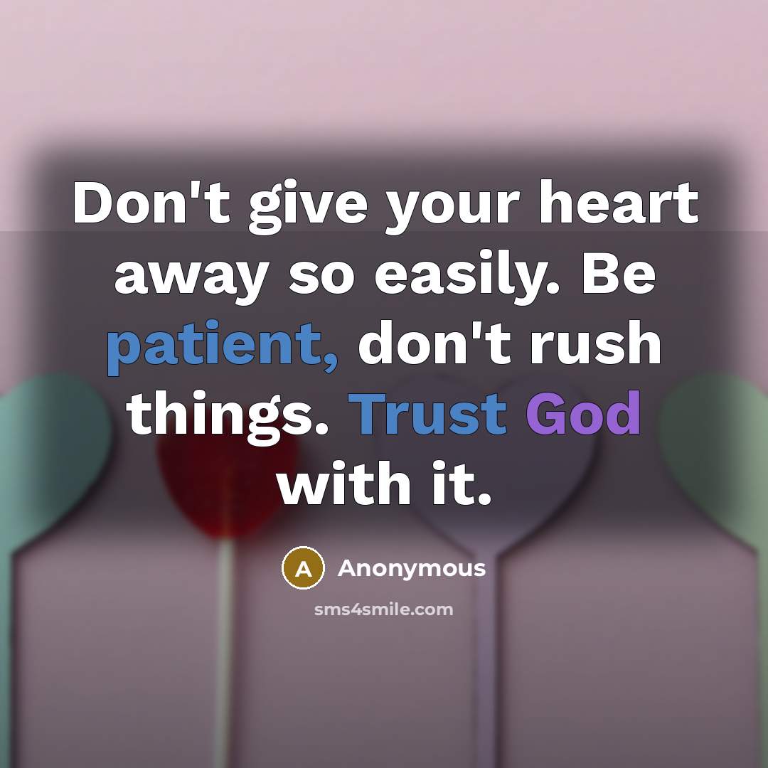 “Don't give your heart away so easily. Be patient, don't rush things. Trust God with it.” quote by Anonymous