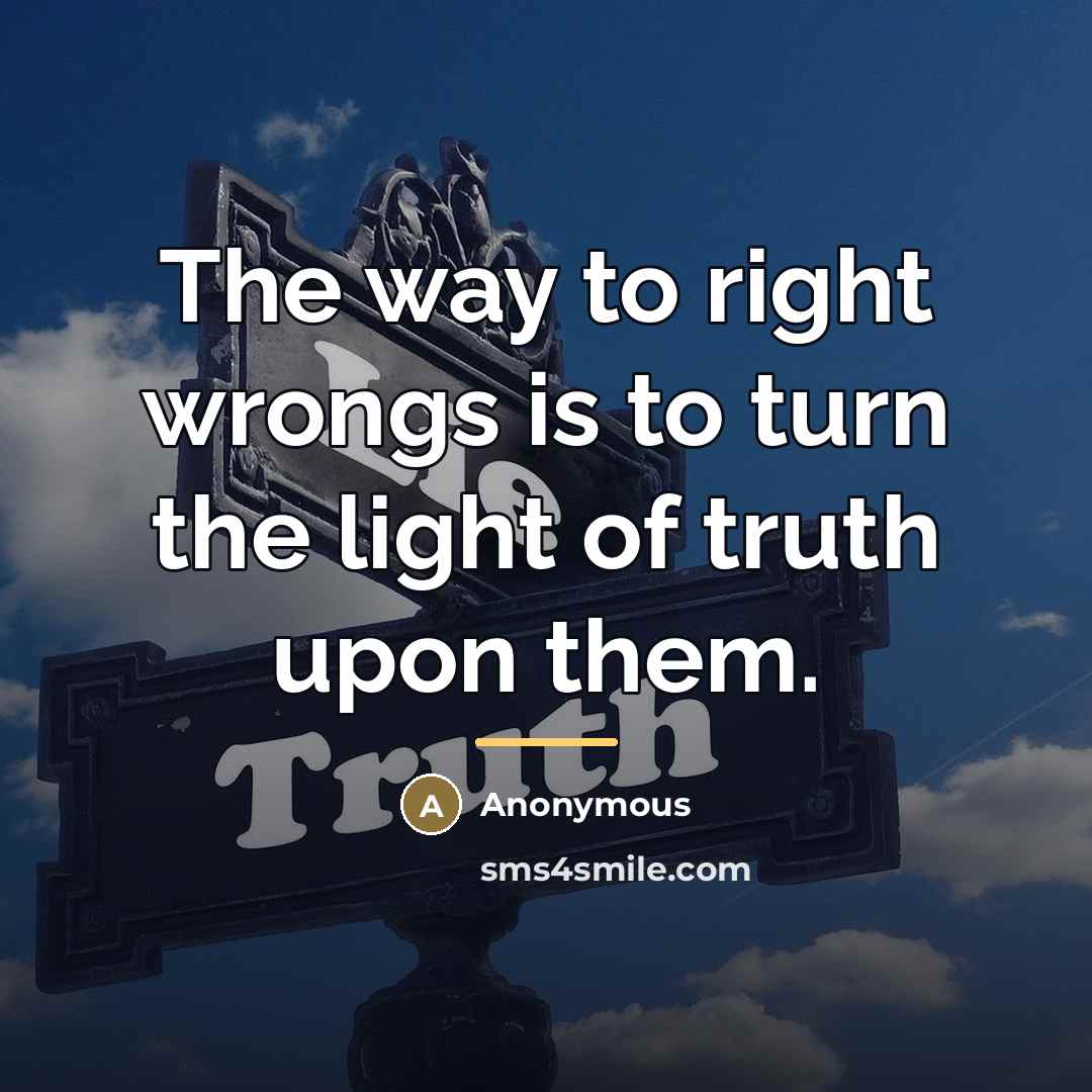 “The way to right wrongs is to turn the light…” quote by Anonymous