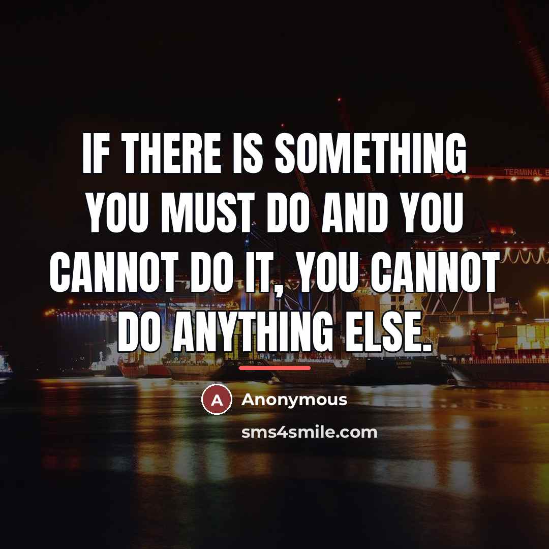 “If there is something you must do and you cannot…” quote by Anonymous