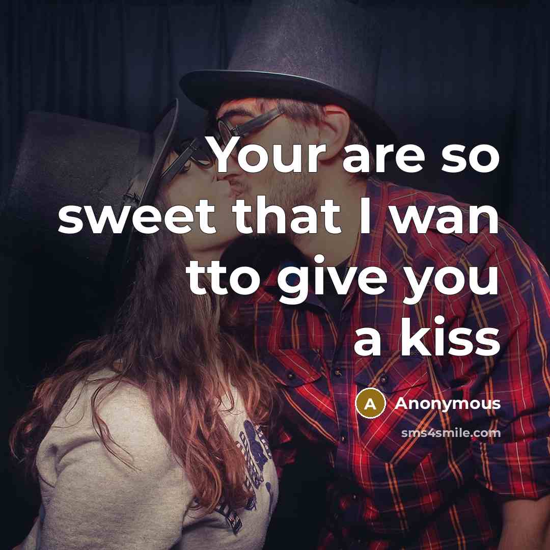 “Your are so sweet that I wan tto give you a kiss” quote by Anonymous