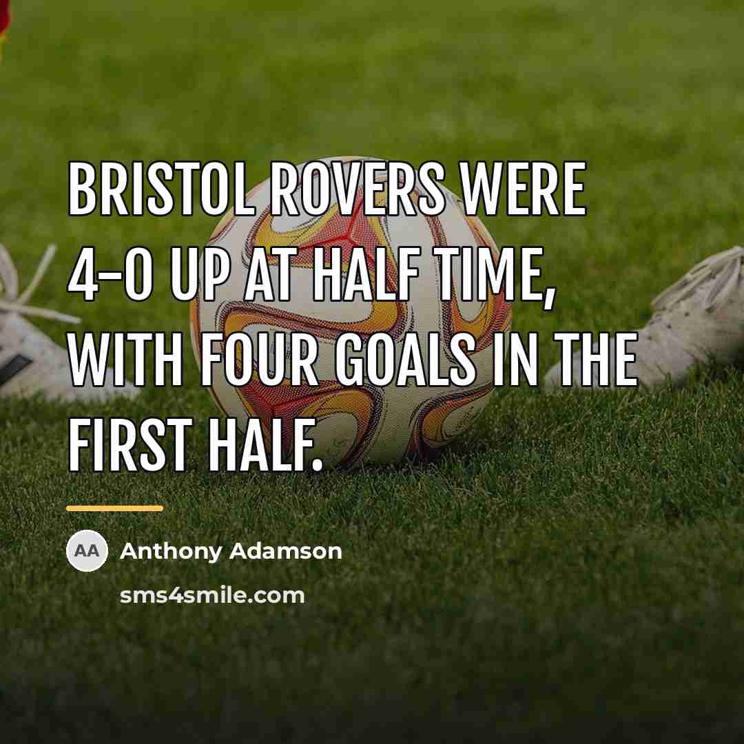 “Bristol Rovers were 4-0 up at half time, with four…” quote by Anthony Adamson