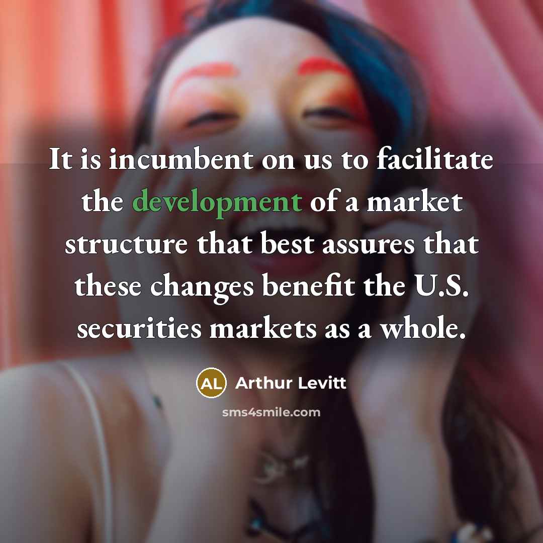 “It is incumbent on us to facilitate the development of…” quote by Arthur Levitt