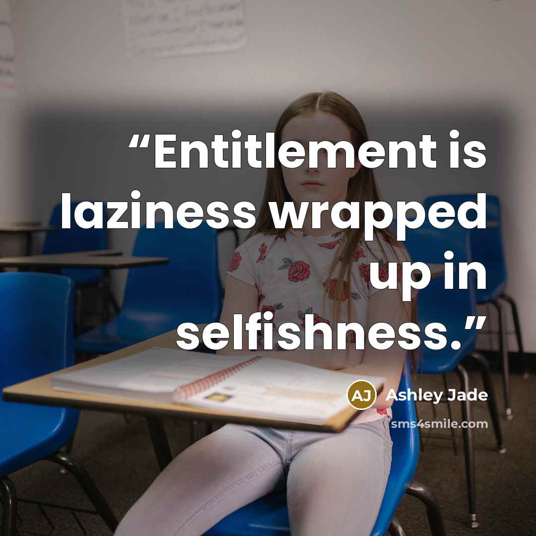 “Entitlement is laziness wrapped up in selfishness.” quote by Ashley Jade
