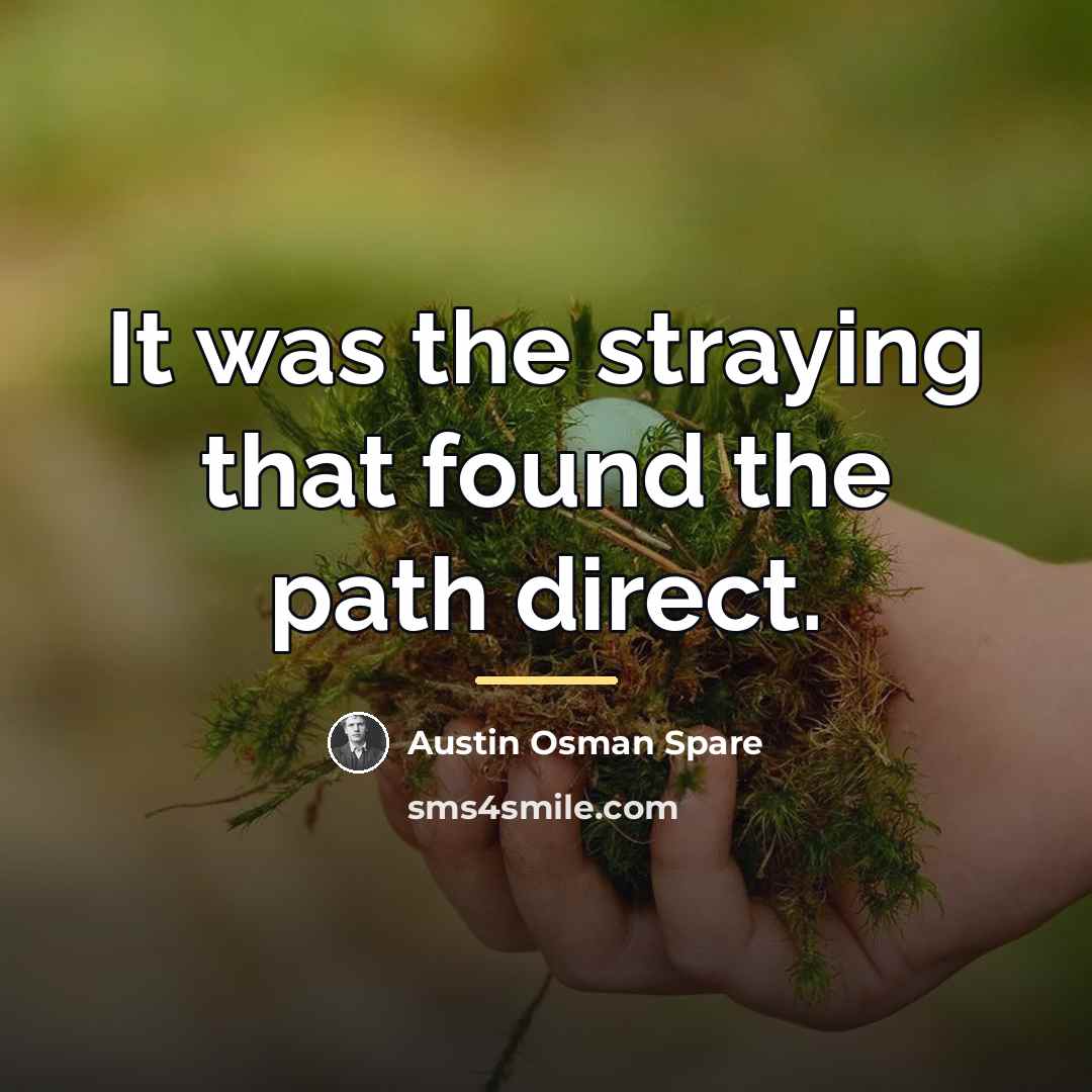 “It was the straying that found the path direct.…” quote by Austin Osman Spare