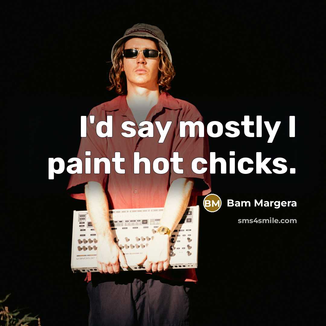 “I'd say mostly I paint hot chicks.…” quote by Bam Margera