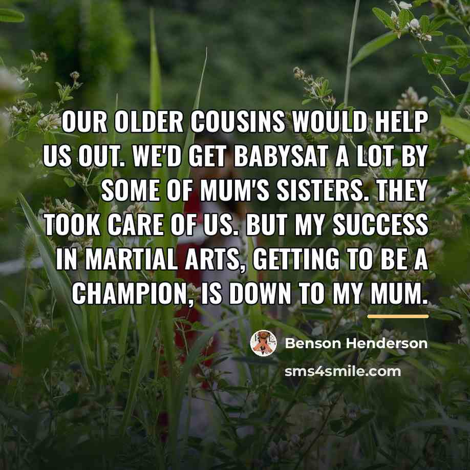 “Our older cousins would help us out. We'd get babysat…” quote by Benson Henderson