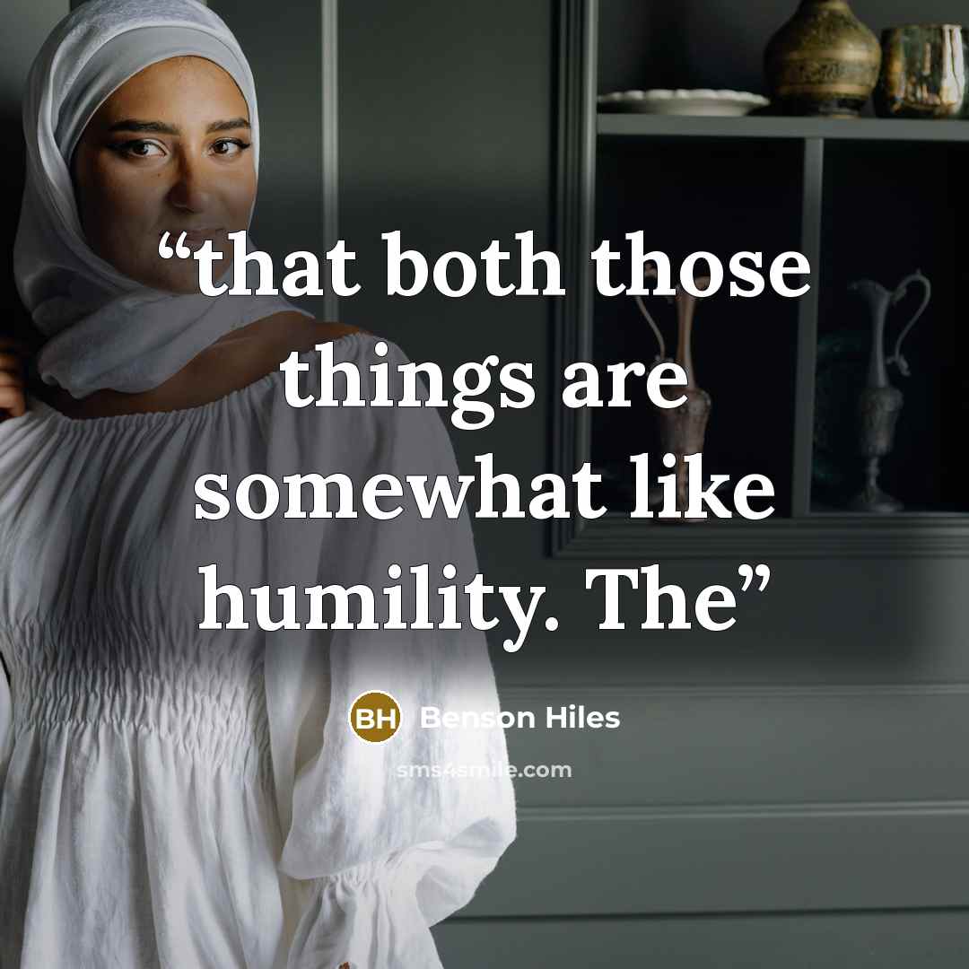 “that both those things are somewhat like humility. The” quote by Benson Hiles