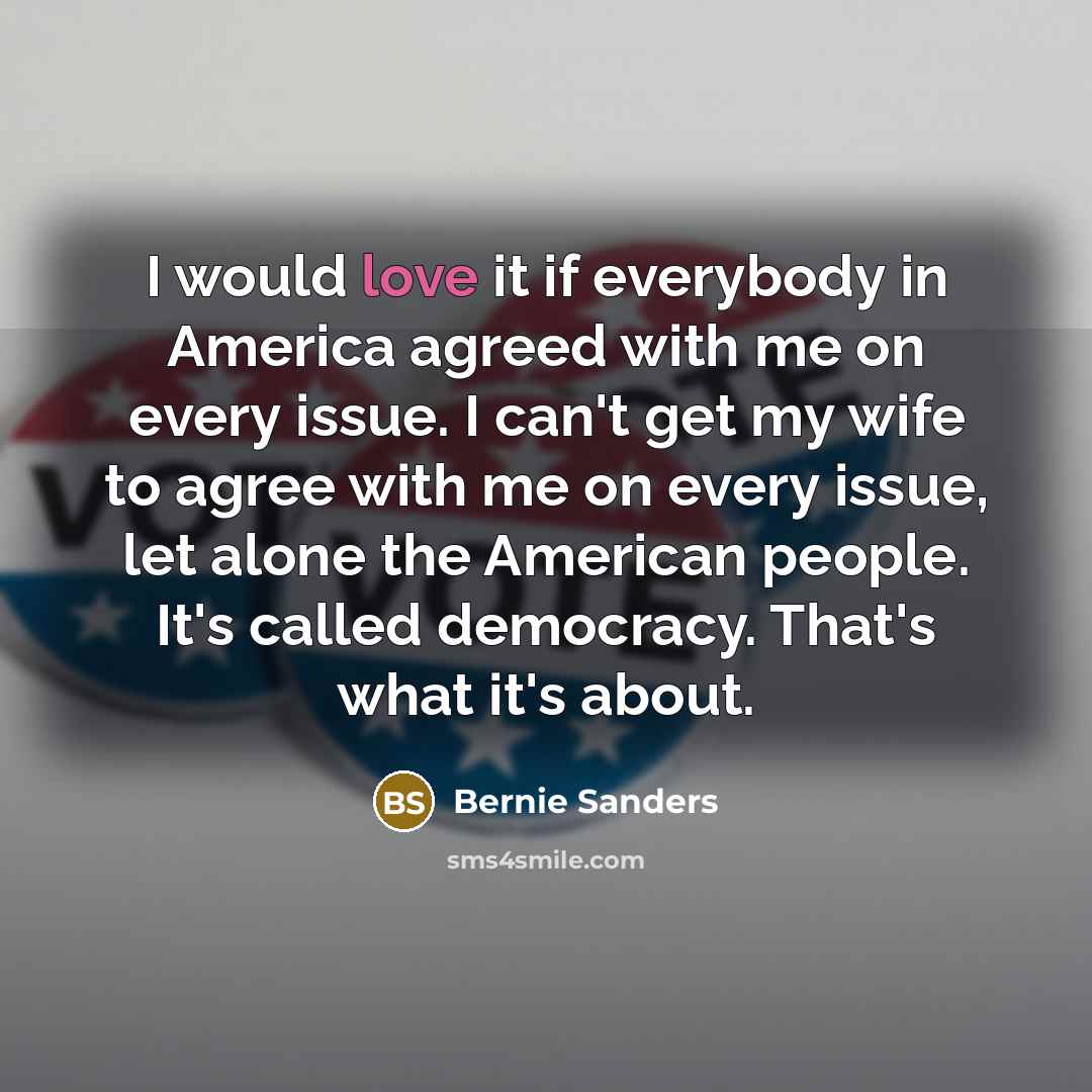 “I would love it if everybody in America agreed with…” quote by Bernie Sanders
