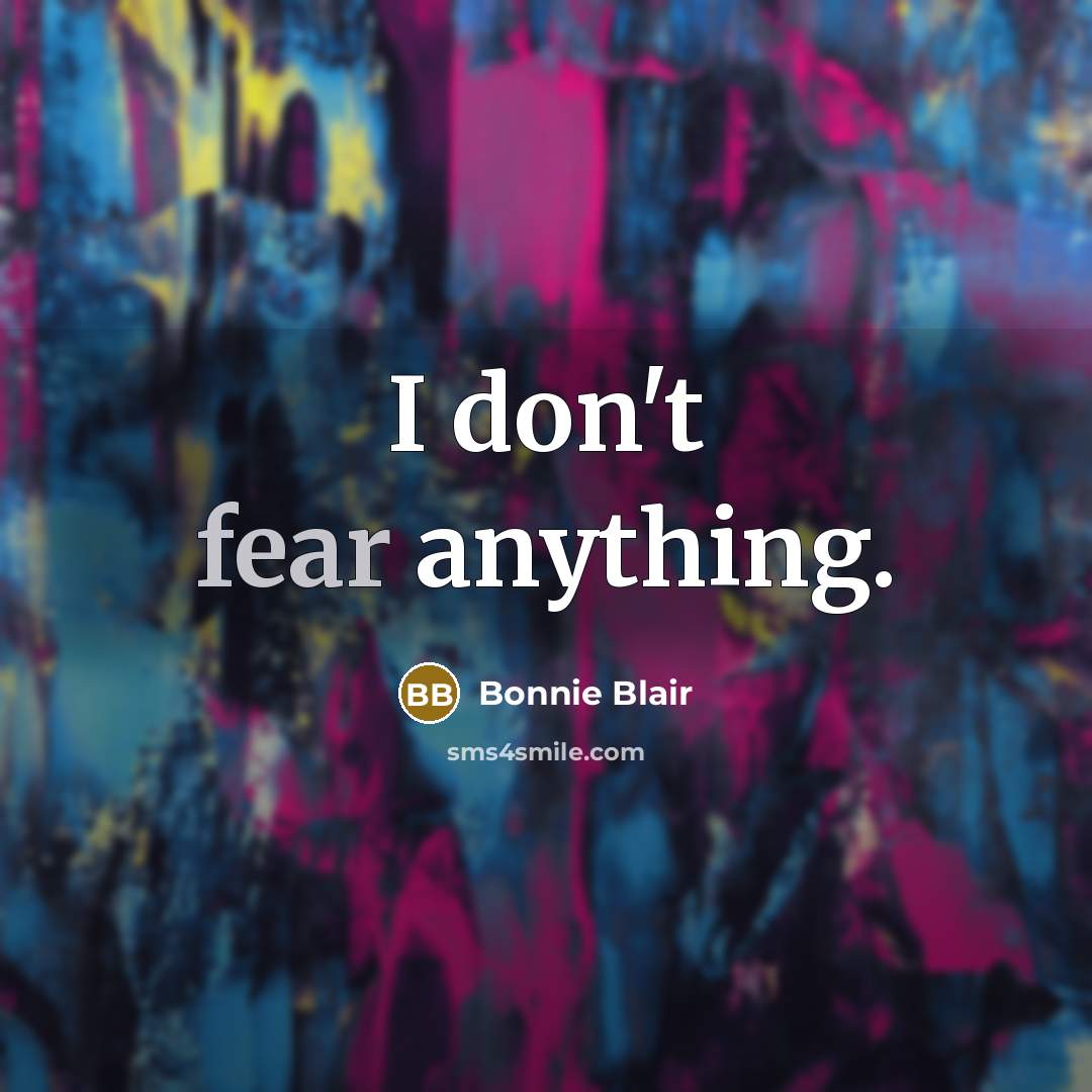 “I don't fear anything.…” quote by Bonnie Blair