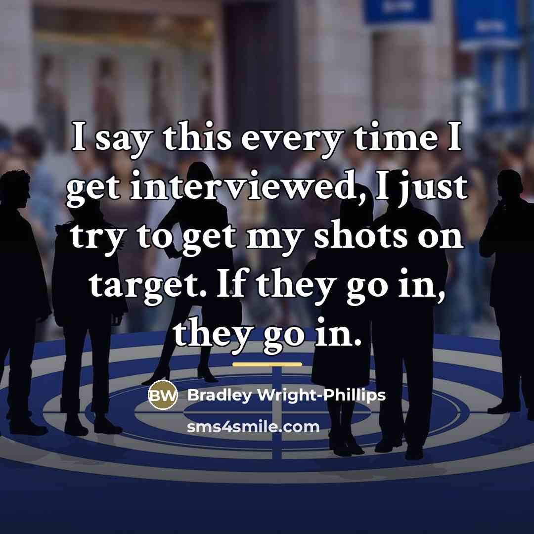 “I say this every time I get interviewed, I just…” quote by Bradley Wright-Phillips