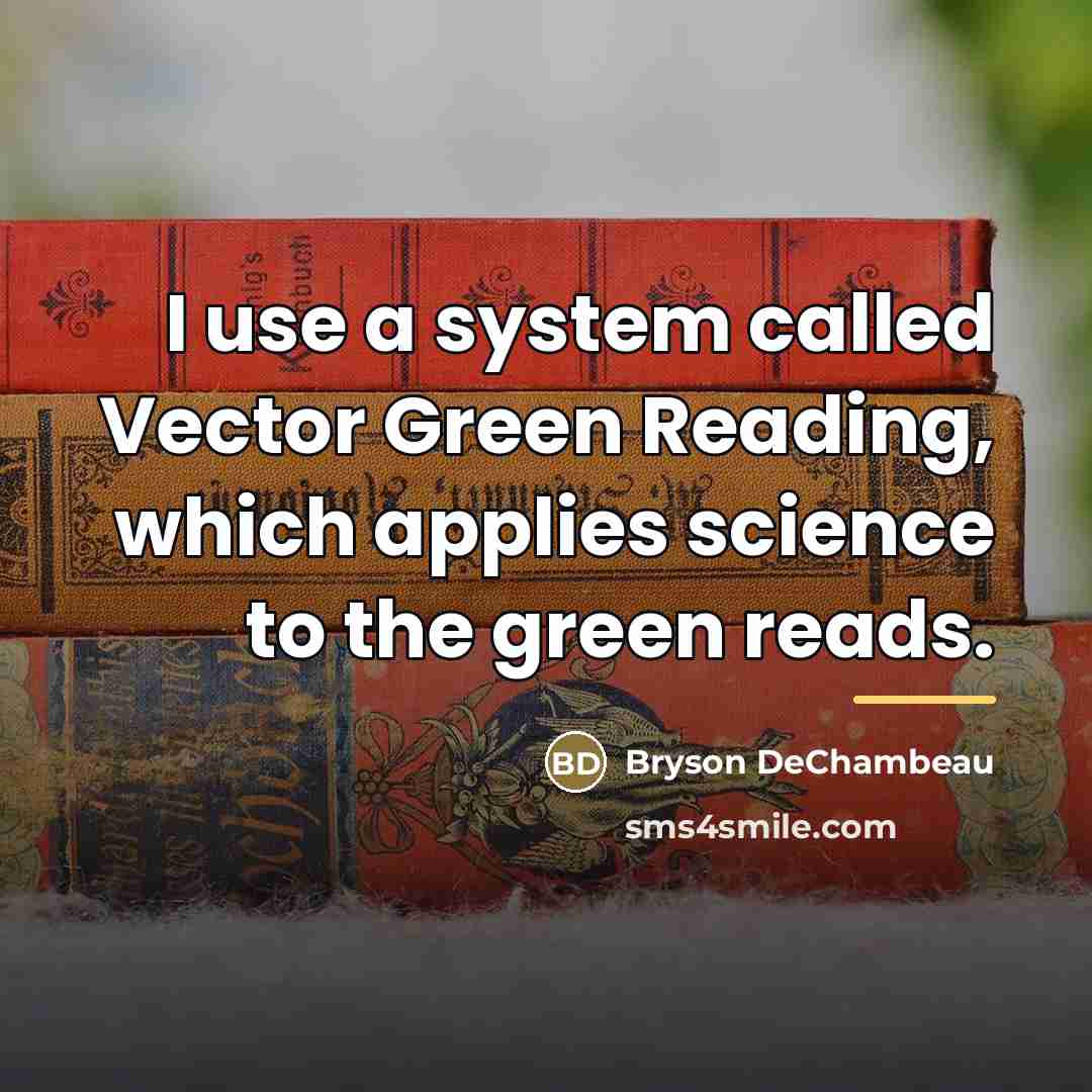 “I use a system called Vector Green Reading, which applies…” quote by Bryson DeChambeau