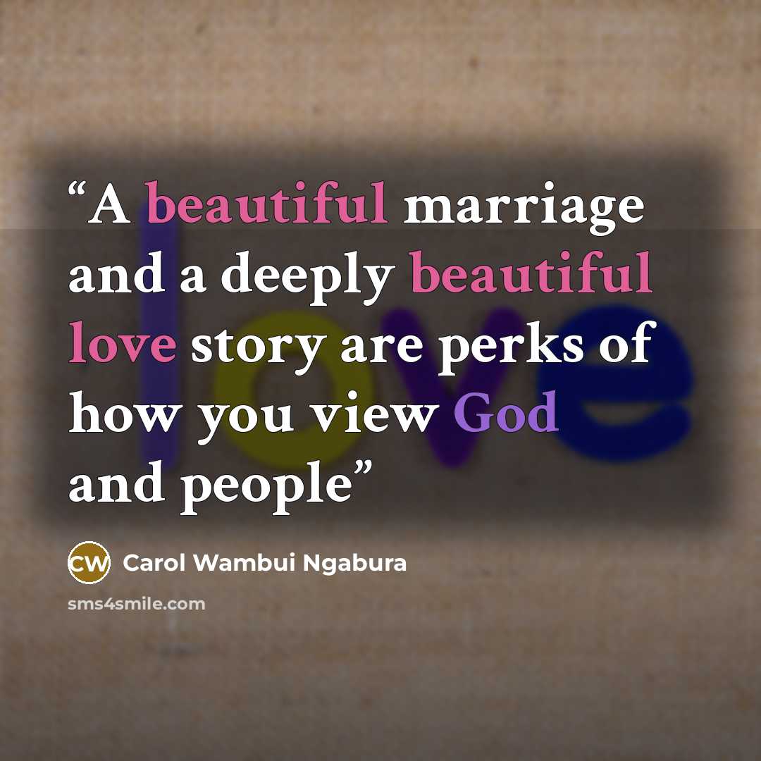 “A beautiful marriage and a deeply beautiful love story are perks of how you view God and people” quote by Carol Wambui Ngabura