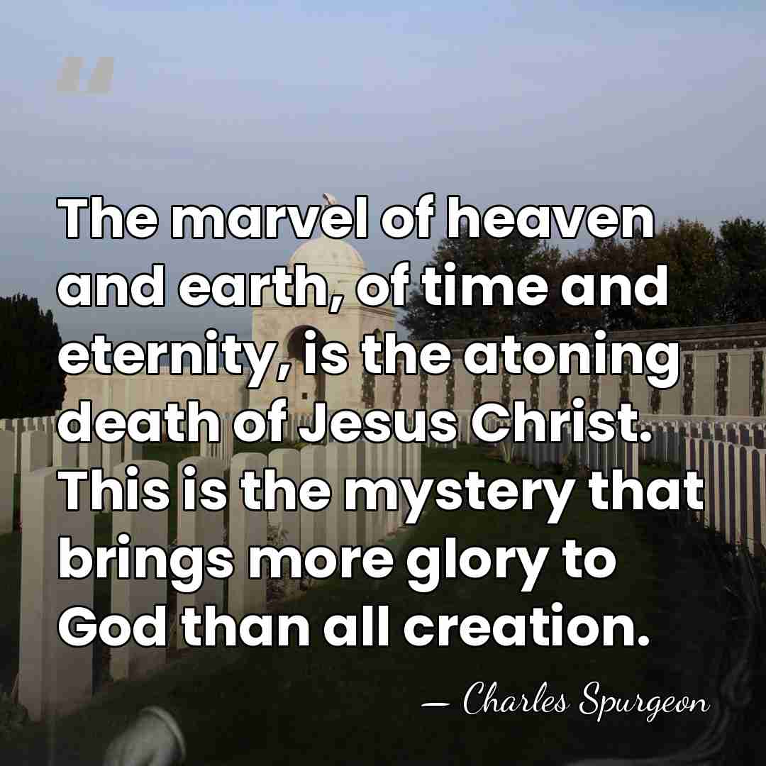 The marvel of heaven and earth, of time and eternity, is the&hellip; - Charles Spurgeon