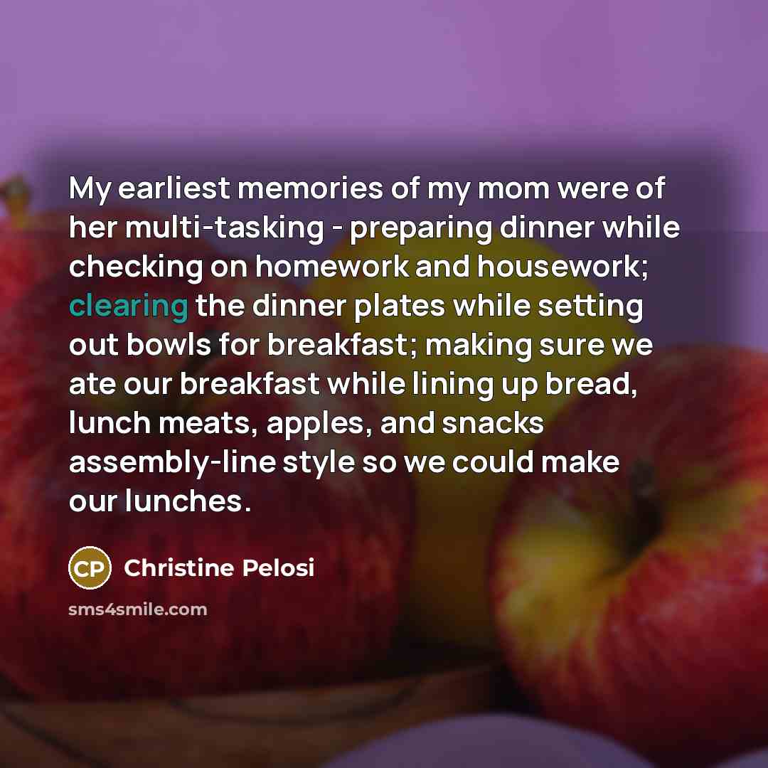 “My earliest memories of my mom were of her multi-tasking…” quote by Christine Pelosi