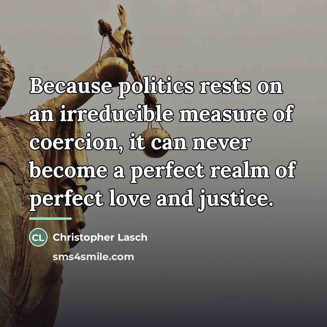 “Because politics rests on an irreducible measure of coercion, it…” quote by Christopher Lasch