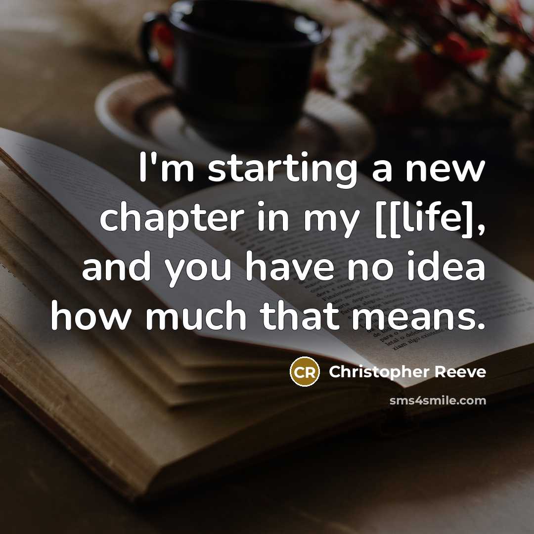 “I'm starting a new chapter in my [[life], and you…” quote by Christopher Reeve