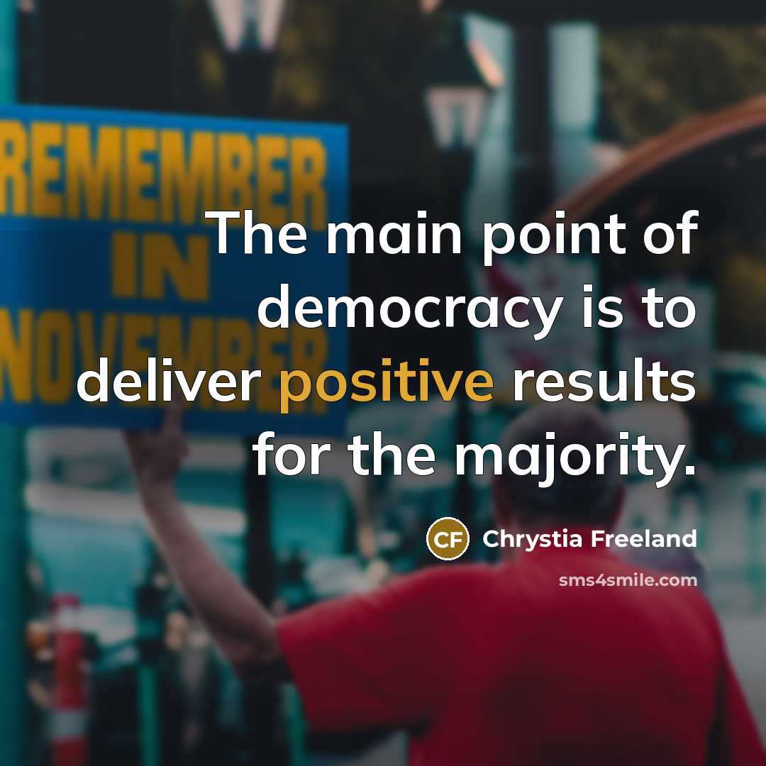 “The main point of democracy is to deliver positive results…” quote by Chrystia Freeland
