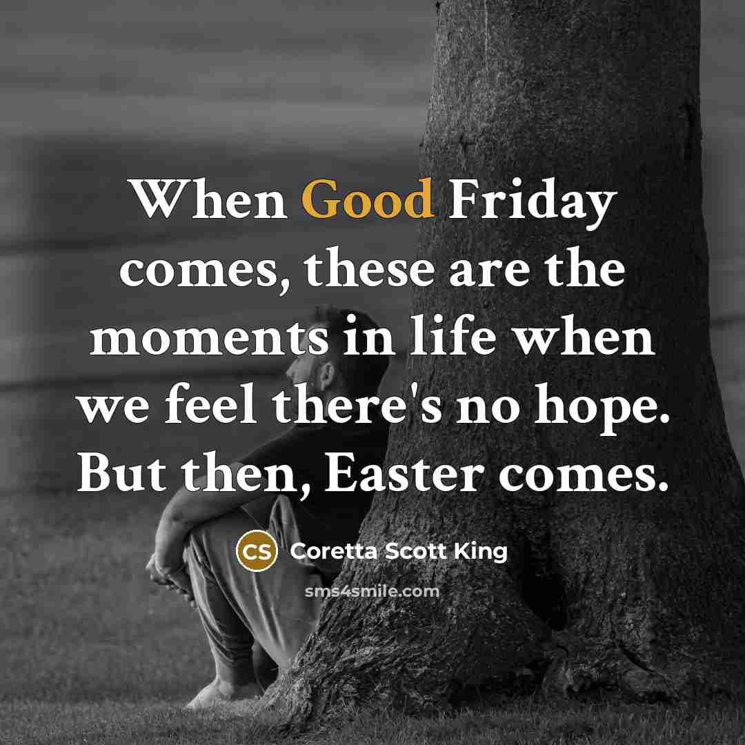 “When Good Friday comes, these are the moments in life…” quote by Coretta Scott King