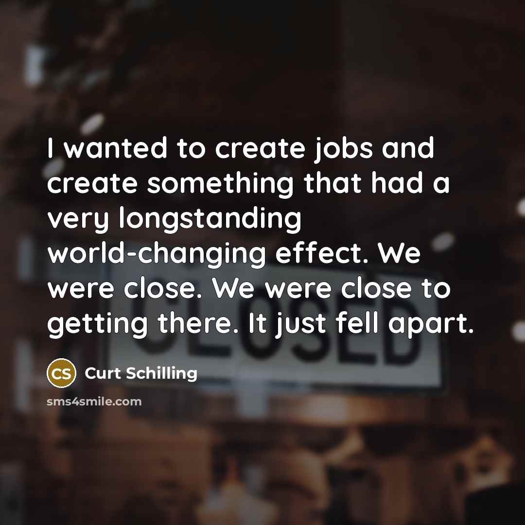 “I wanted to create jobs and create something that had…” quote by Curt Schilling