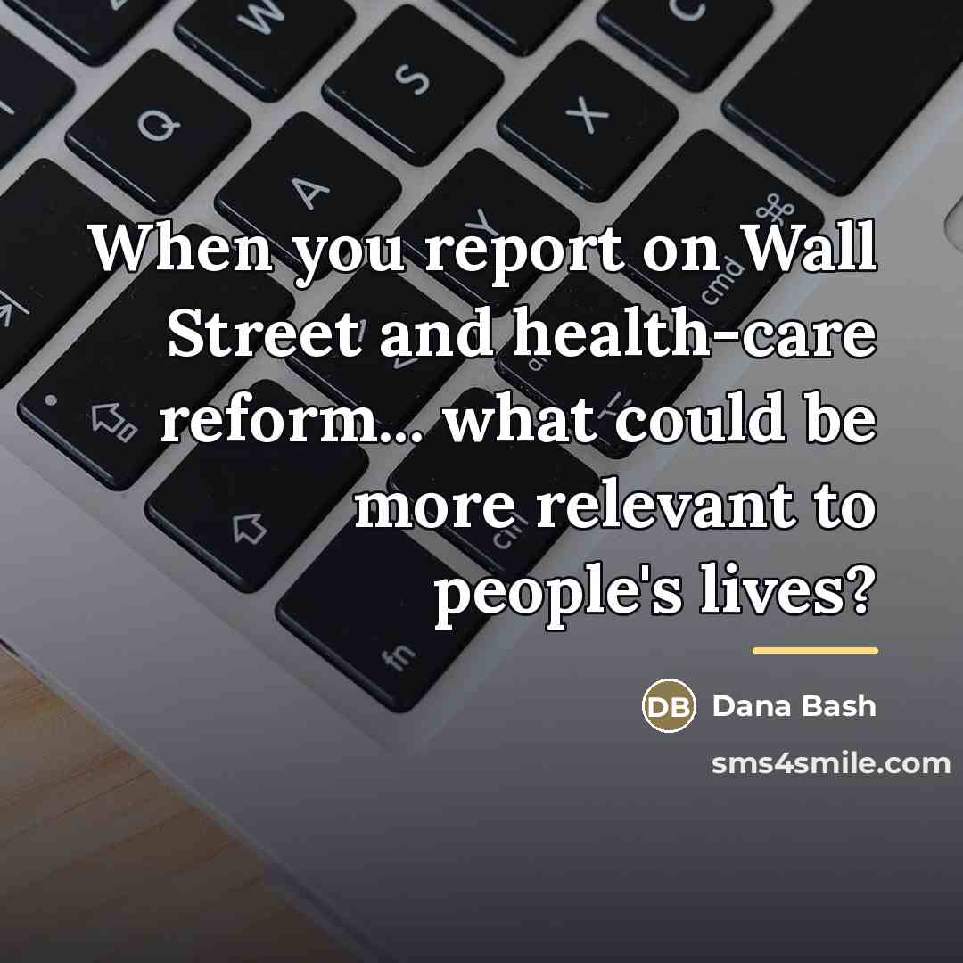 “When you report on Wall Street and health-care reform... what…” quote by Dana Bash