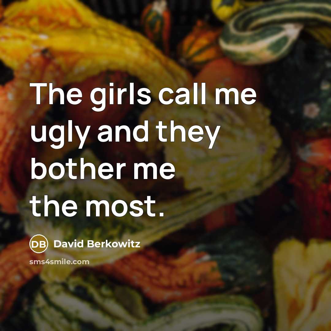 “The girls call me ugly and they bother me the…” quote by David Berkowitz