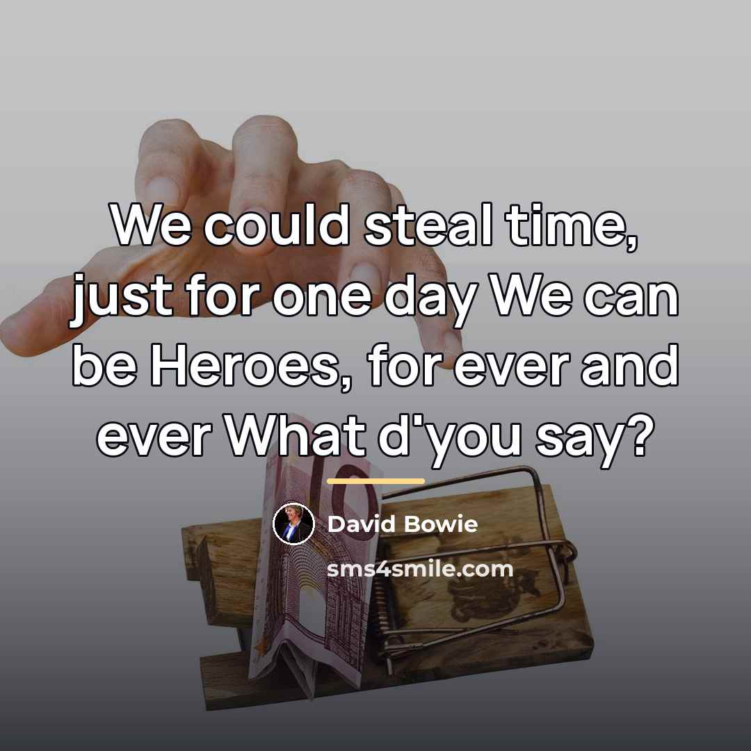 “We could steal time, just for one day We can…” quote by David Bowie