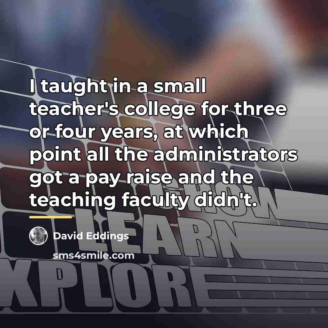 “I taught in a small teacher's college for three or…” quote by David Eddings