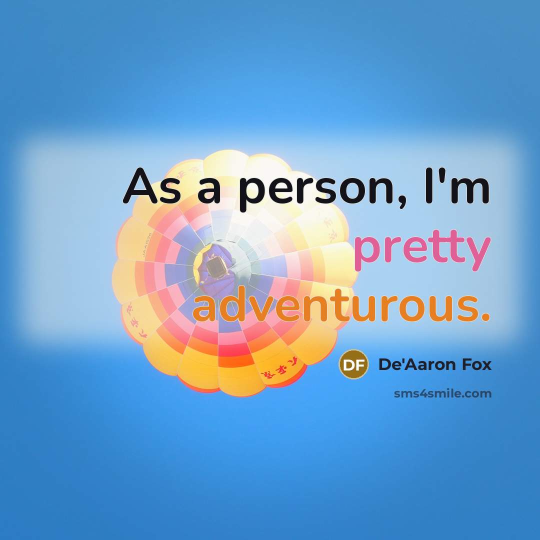 “As a person, I'm pretty adventurous.…” quote by De'Aaron Fox