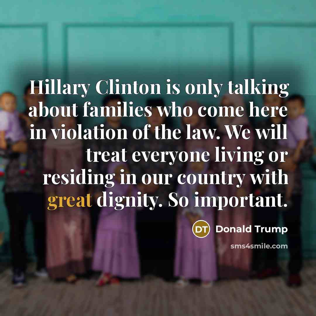“Hillary Clinton is only talking about families who come here…” quote by Donald Trump