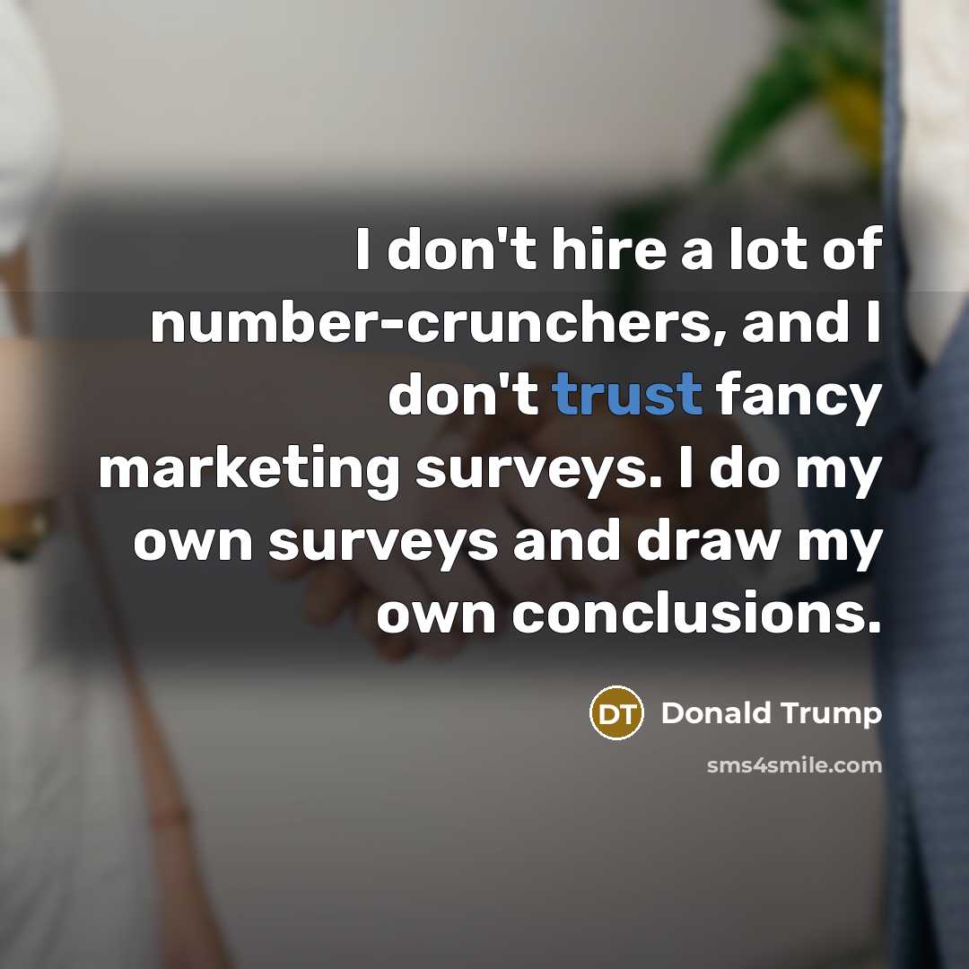 “I don't hire a lot of number-crunchers, and I don't…” quote by Donald Trump