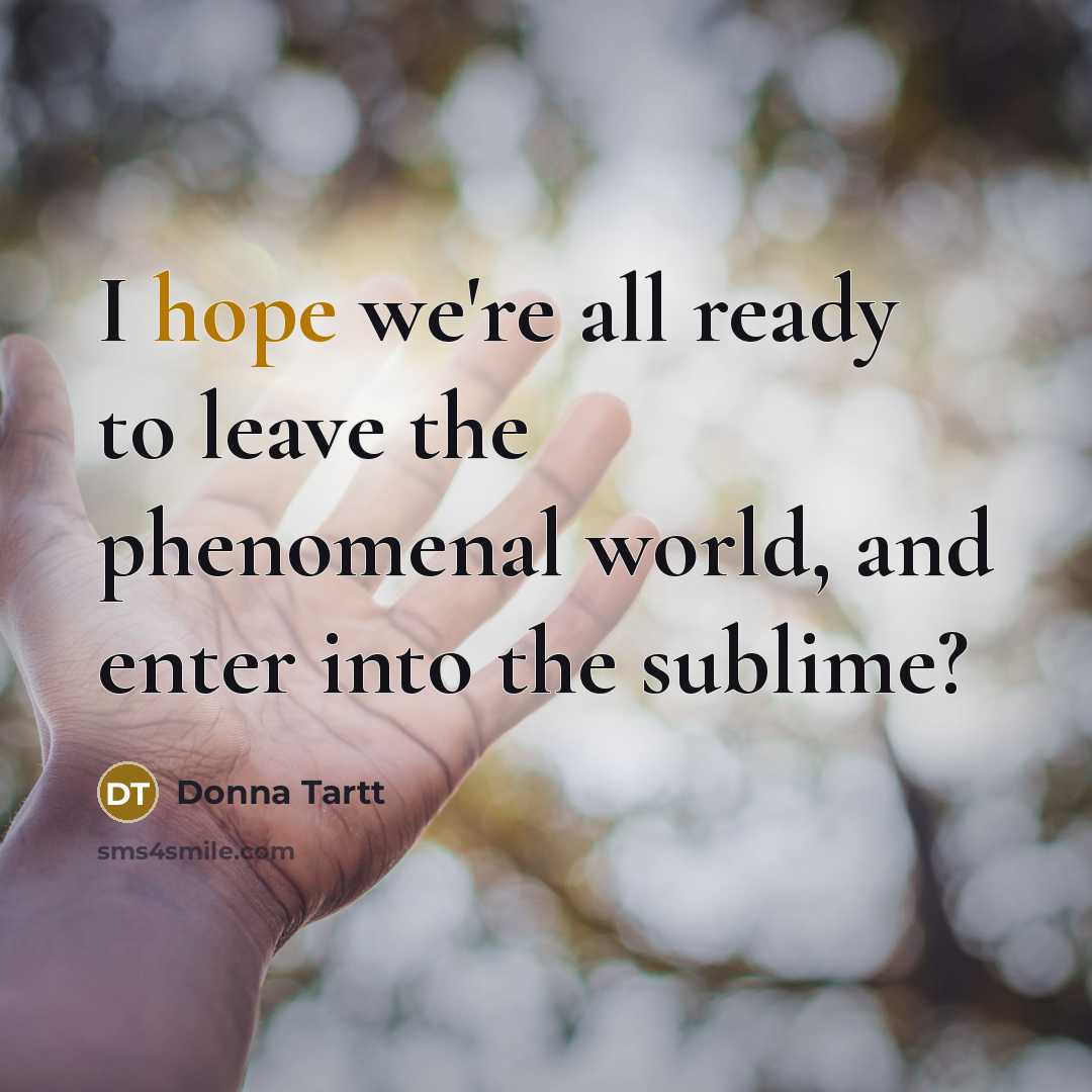 “I hope we're all ready to leave the phenomenal world,…” quote by Donna Tartt