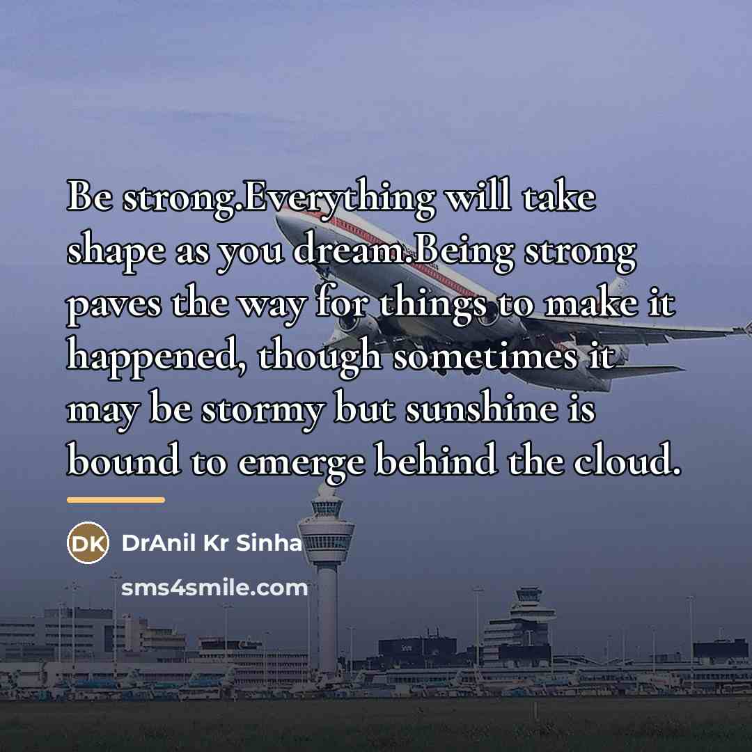 “Be strong.Everything will take shape as you dream.Being strong paves…” quote by DrAnil Kr Sinha