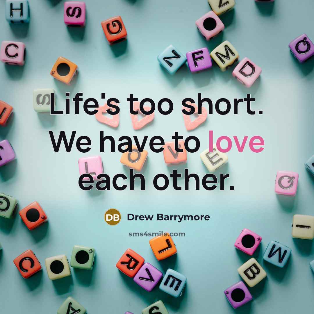 “Life's too short. We have to love each other.…” quote by Drew Barrymore