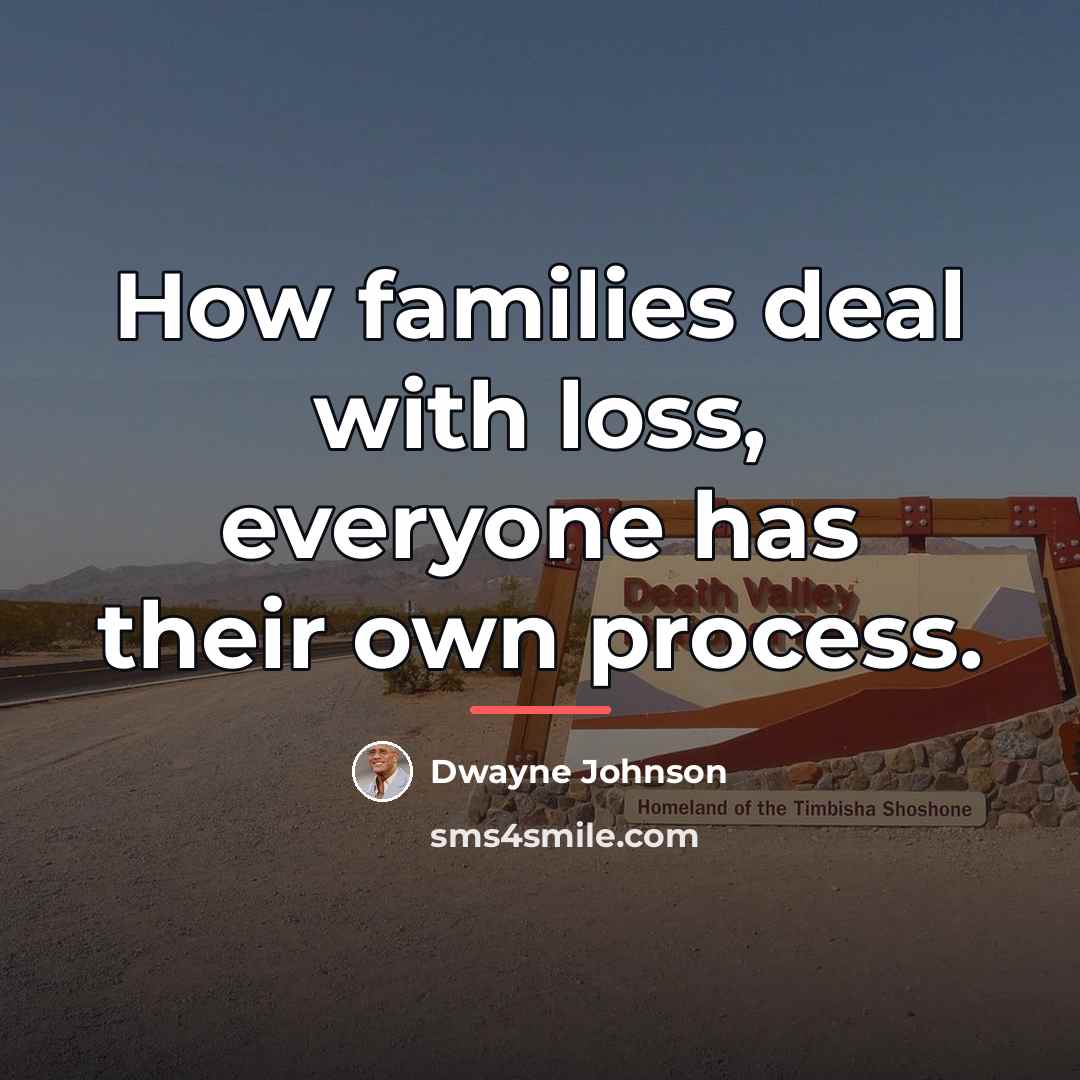 “How families deal with loss, everyone has their own process.…” quote by Dwayne Johnson