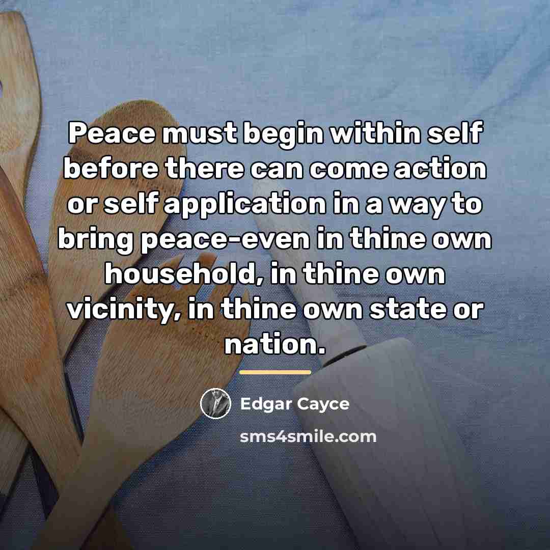 “Peace must begin within self before there can come action…” quote by Edgar Cayce