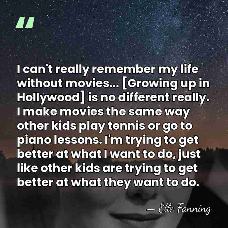 I can't really remember my life without movies... [Growing up in Hollywood]&hellip; - Elle Fanning