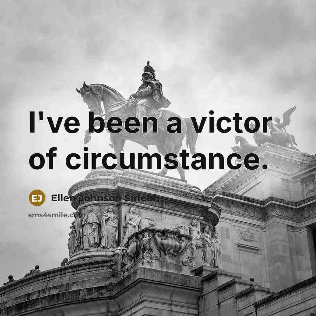 “I've been a victor of circumstance.…” quote by Ellen Johnson Sirleaf