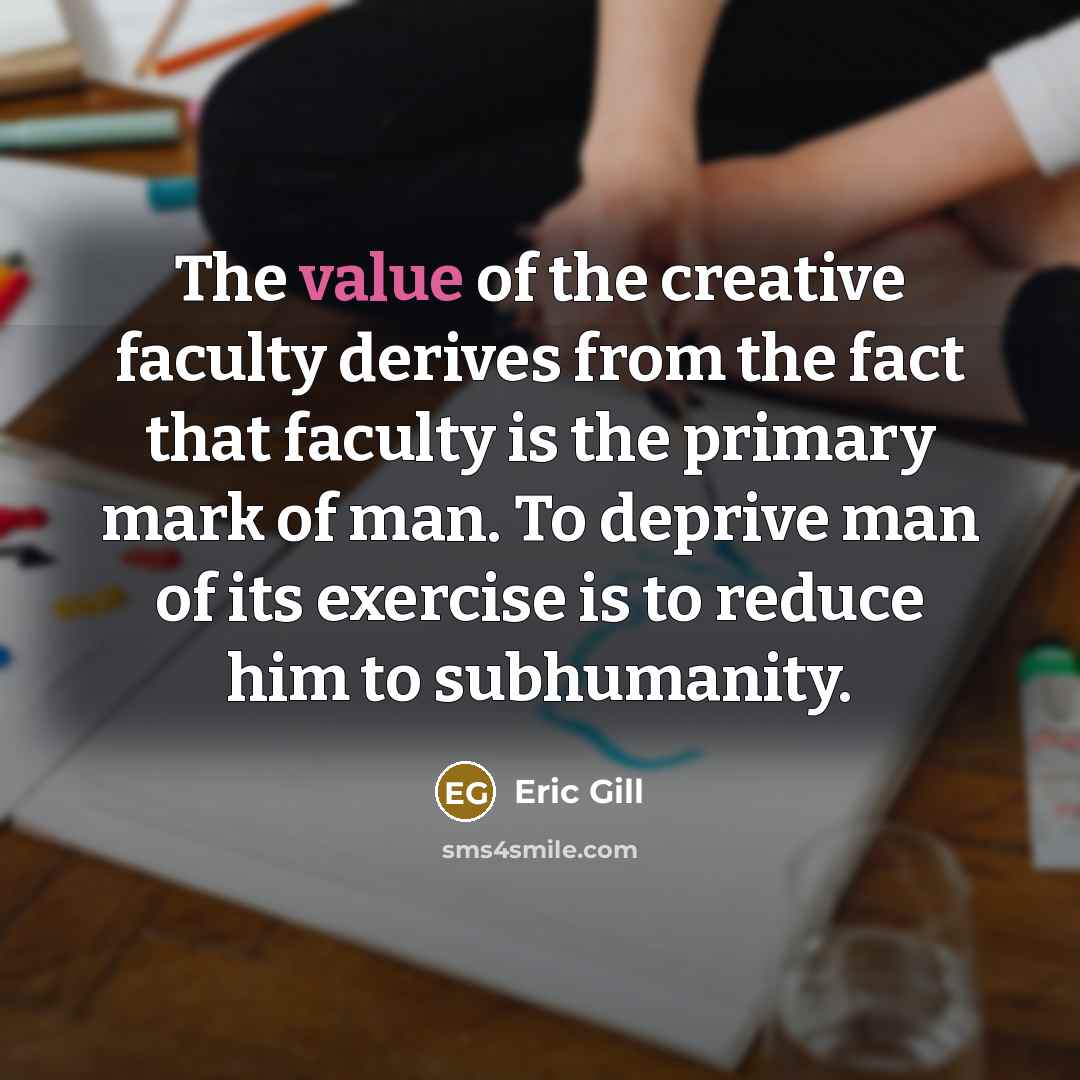 “The value of the creative faculty derives from the fact…” quote by Eric Gill