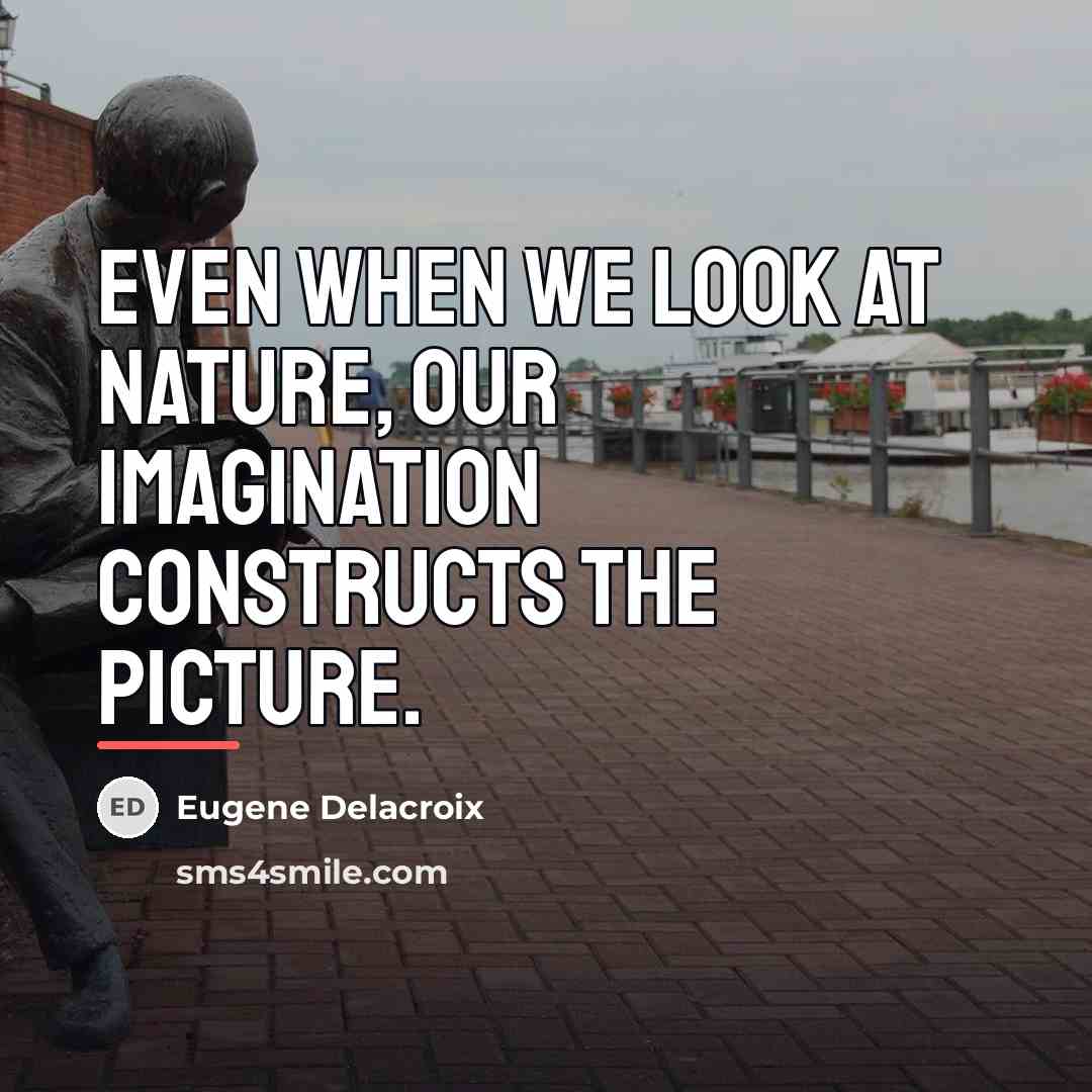“Even when we look at nature, our imagination constructs the…” quote by Eugene Delacroix