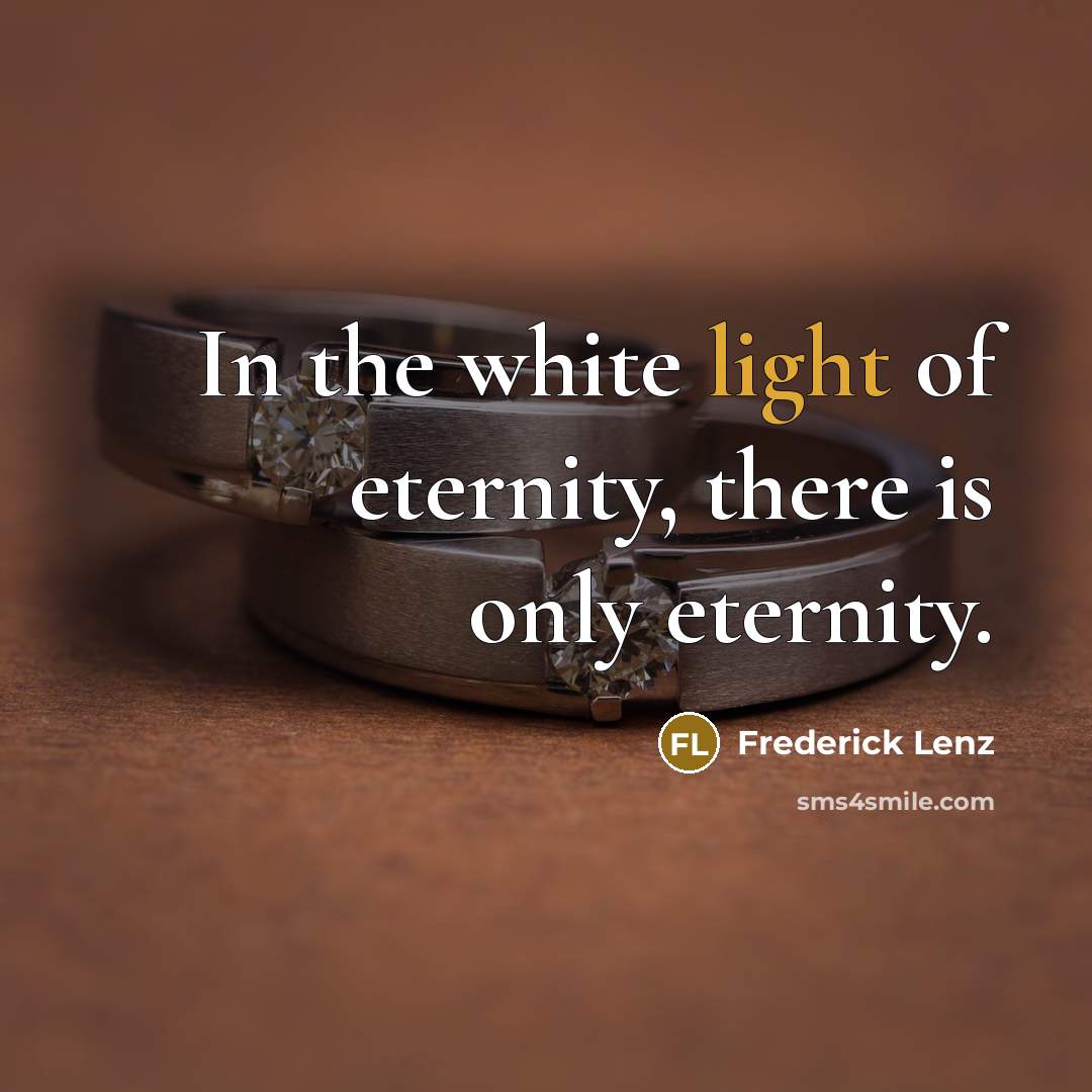 “In the white light of eternity, there is only eternity.…” quote by Frederick Lenz
