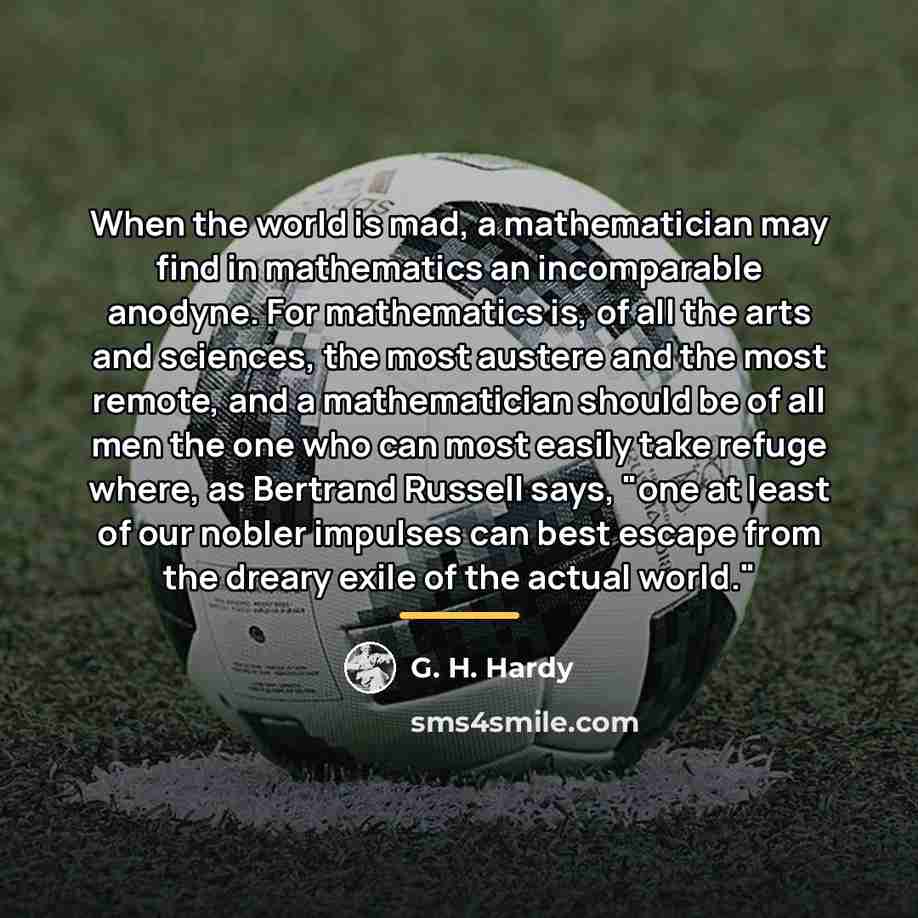 “When the world is mad, a mathematician may find in…” quote by G. H. Hardy