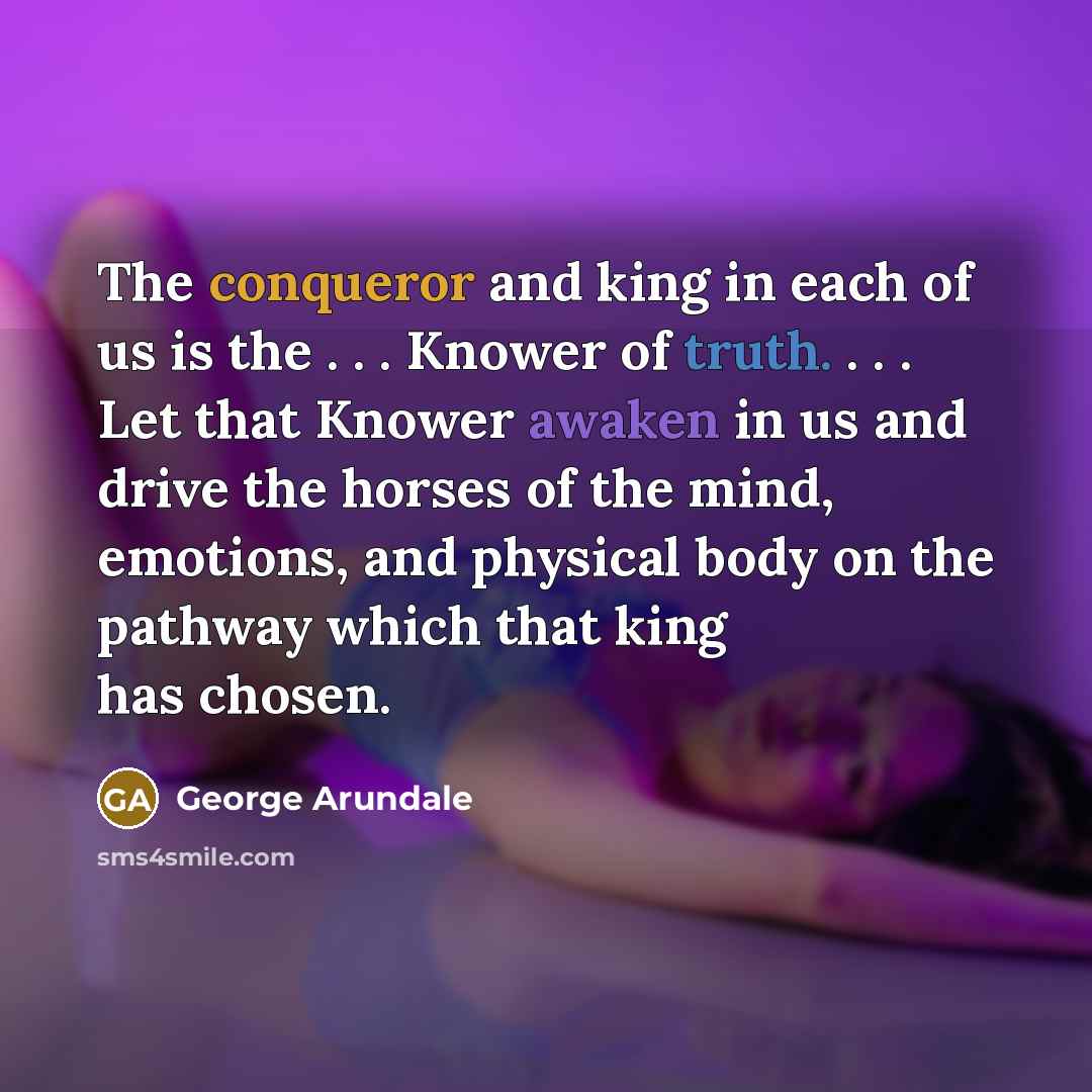 “The conqueror and king in each of us is the…” quote by George Arundale
