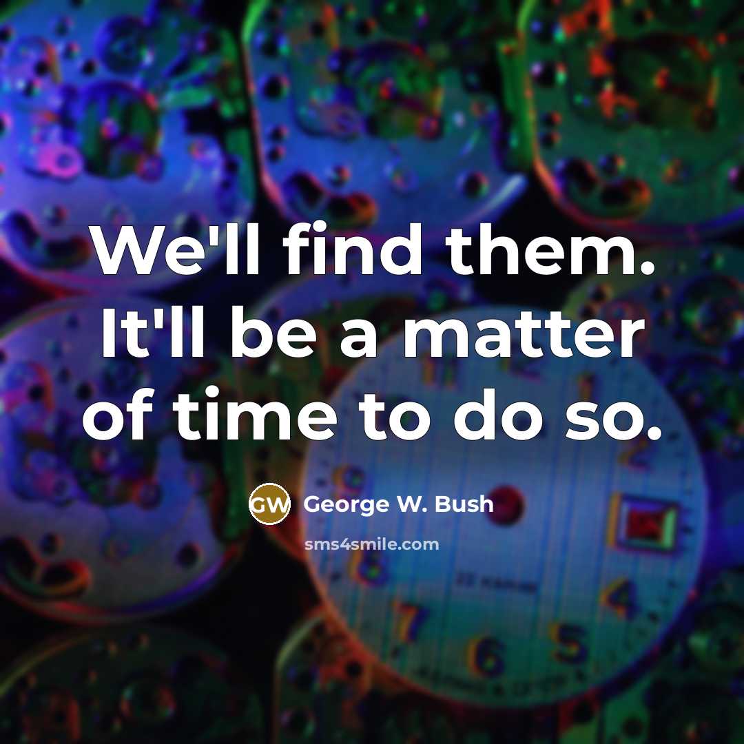 “We'll find them. It'll be a matter of time to…” quote by George W. Bush