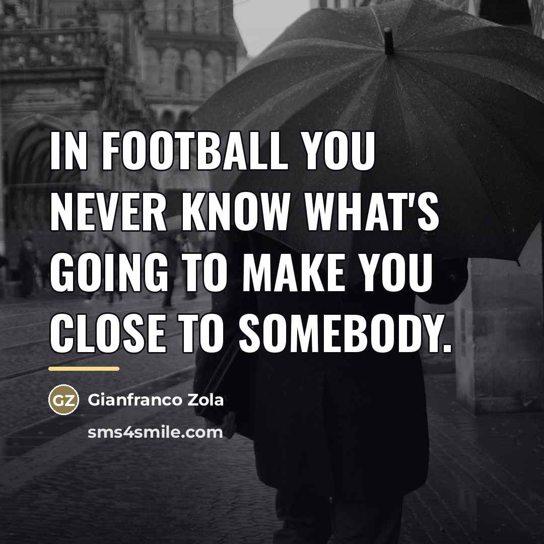 “In football you never know what's going to make you…” quote by Gianfranco Zola