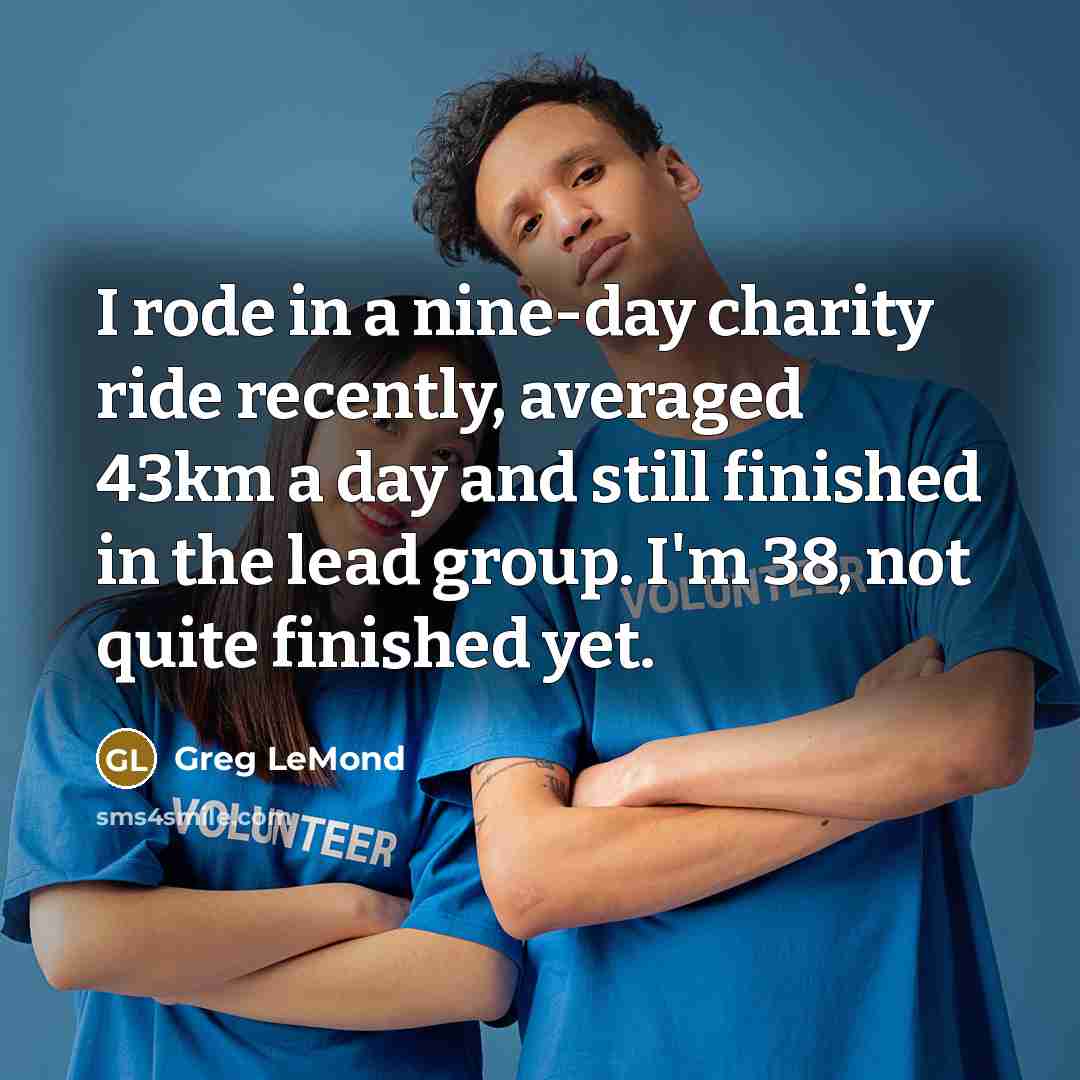 “I rode in a nine-day charity ride recently, averaged 43km…” quote by Greg LeMond
