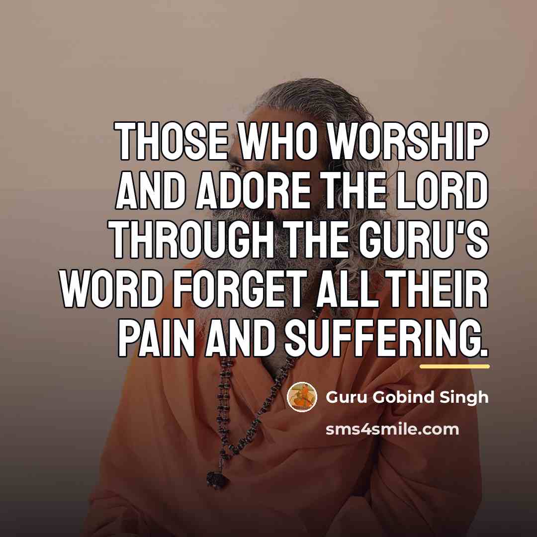 “Those who worship and adore the Lord through the Guru's…” quote by Guru Gobind Singh